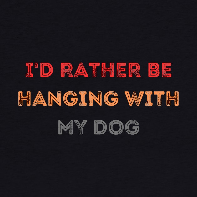 I'd Rather be Hanging with my Dog by CoubaCarla